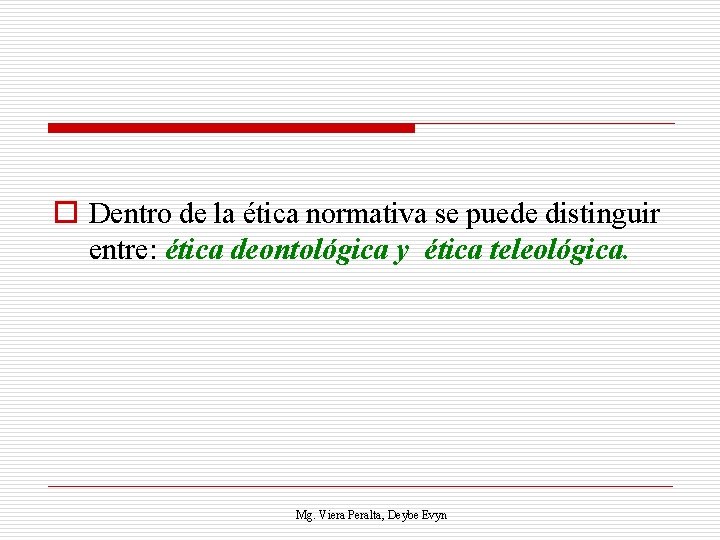 o Dentro de la ética normativa se puede distinguir entre: ética deontológica y ética