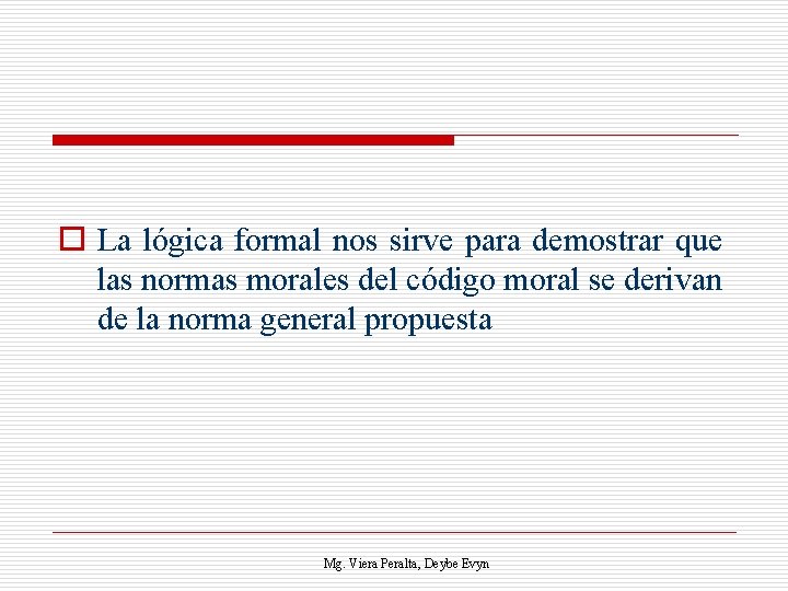 o La lógica formal nos sirve para demostrar que las normas morales del código