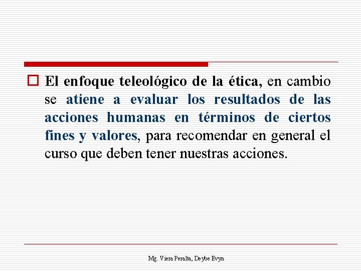 o El enfoque teleológico de la ética, en cambio se atiene a evaluar los