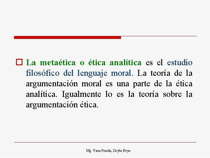 o La metaética o ética analítica es el estudio filosófico del lenguaje moral. La