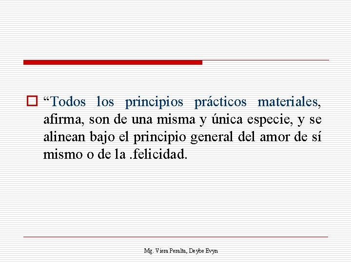 o “Todos los principios prácticos materiales, afirma, son de una misma y única especie,