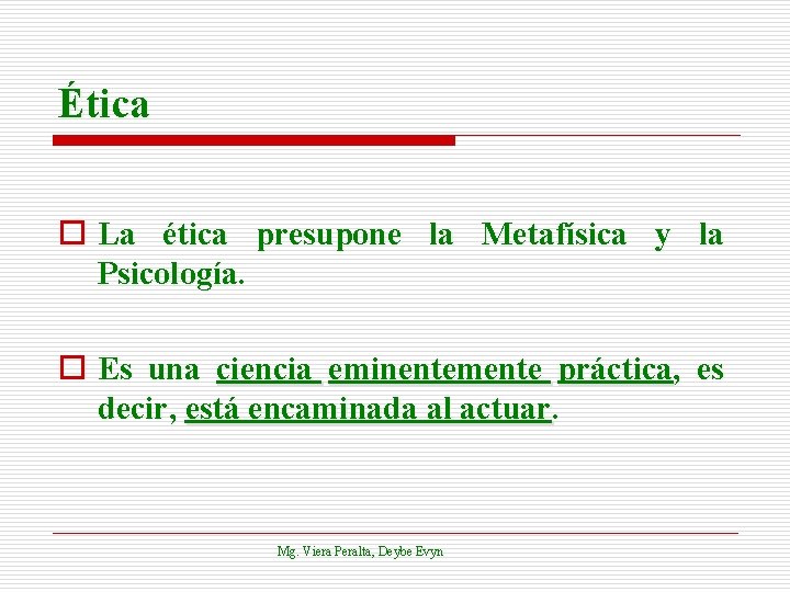 Ética o La ética presupone la Metafísica y la Psicología. o Es una ciencia