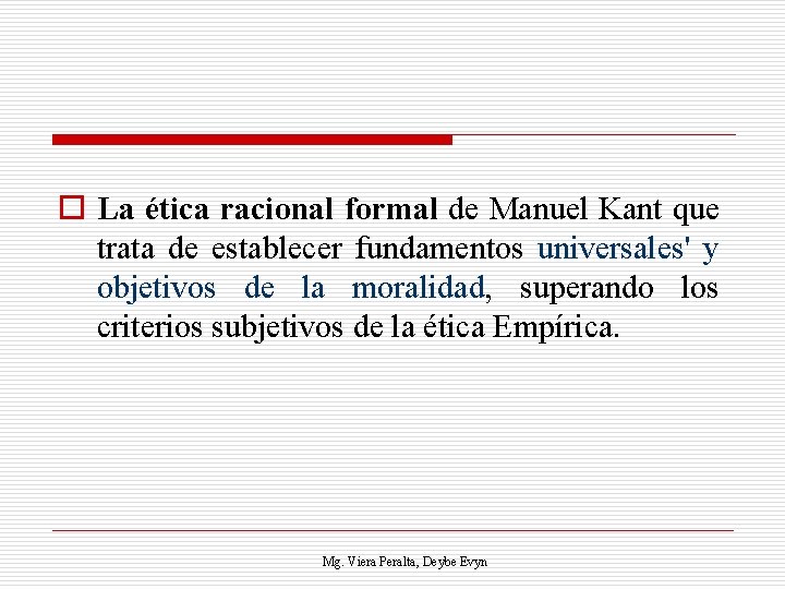 o La ética racional formal de Manuel Kant que trata de establecer fundamentos universales'