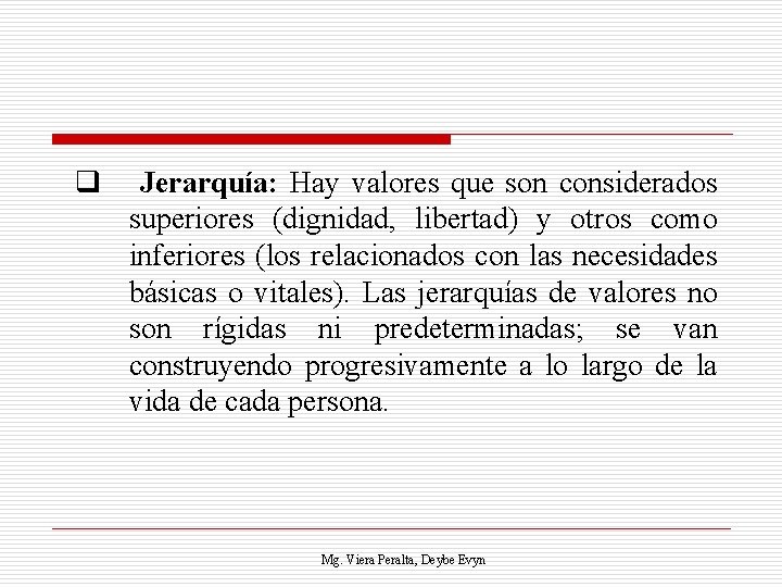 q Jerarquía: Hay valores que son considerados superiores (dignidad, libertad) y otros como inferiores