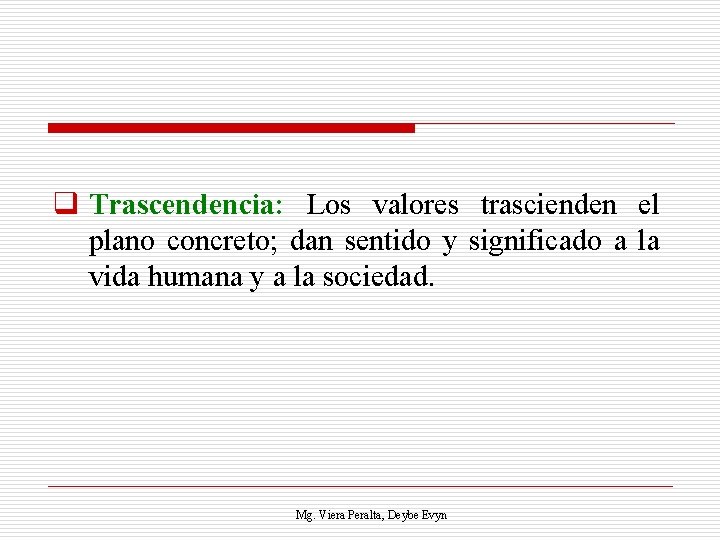 q Trascendencia: Los valores trascienden el plano concreto; dan sentido y significado a la