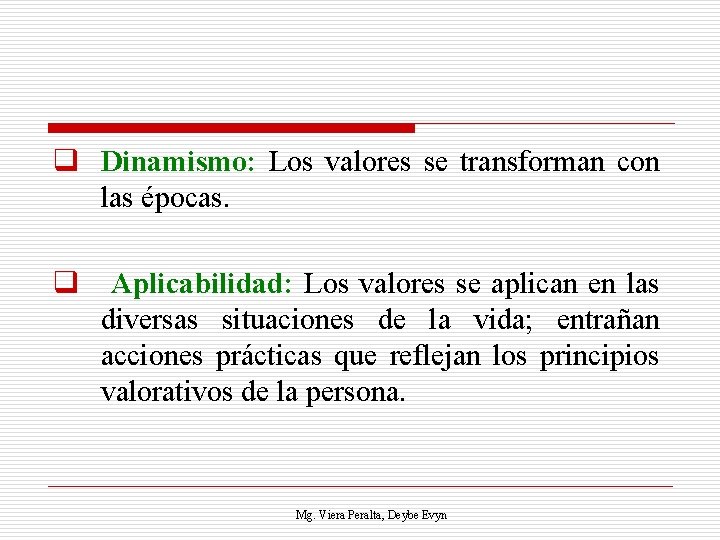q Dinamismo: Los valores se transforman con las épocas. q Aplicabilidad: Los valores se