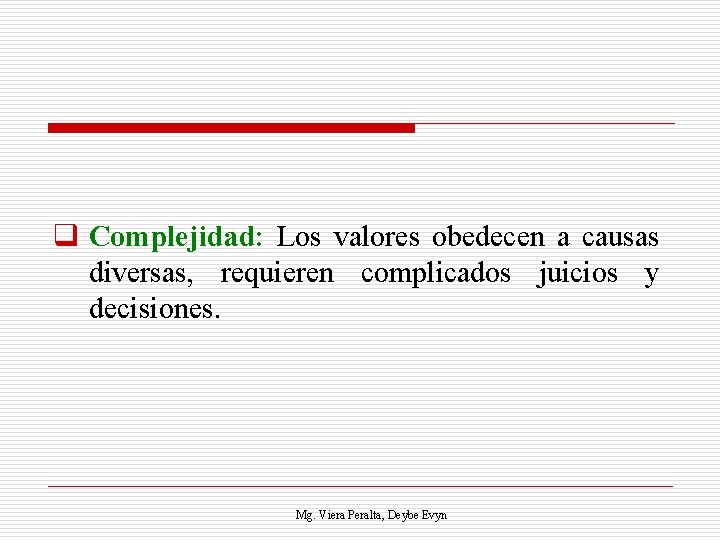 q Complejidad: Los valores obedecen a causas diversas, requieren complicados juicios y decisiones. Mg.