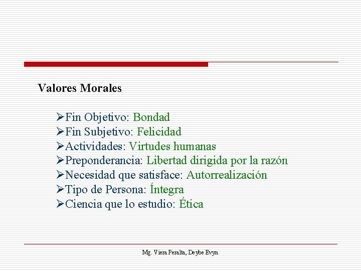 Valores Morales ØFin Objetivo: Bondad ØFin Subjetivo: Felicidad ØActividades: Virtudes humanas ØPreponderancia: Libertad dirigida
