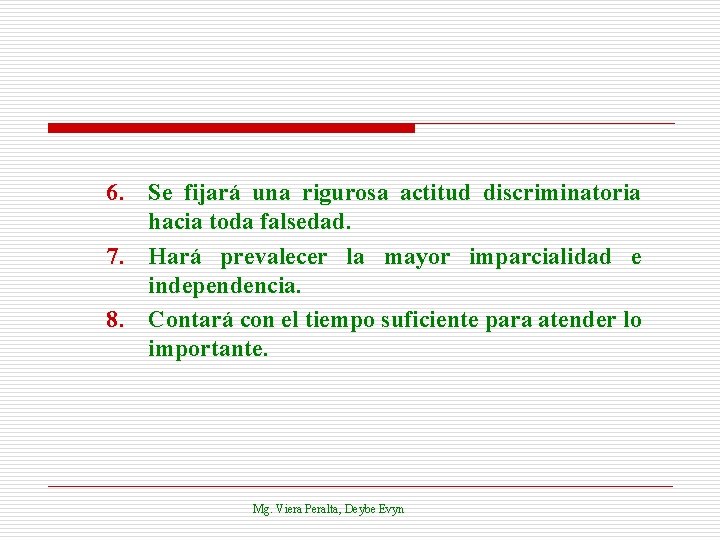 6. Se fijará una rigurosa actitud discriminatoria hacia toda falsedad. 7. Hará prevalecer la