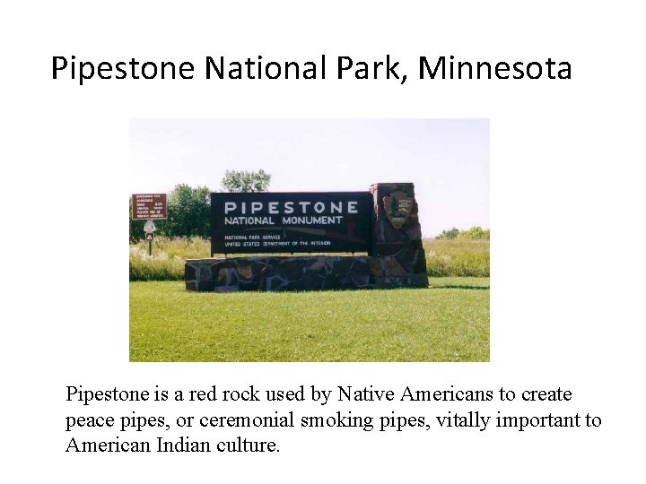 Pipestone National Park, Minnesota Pipestone is a red rock used by Native Americans to