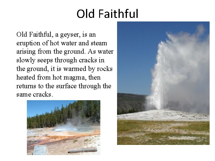 Old Faithful, a geyser, is an eruption of hot water and steam arising from