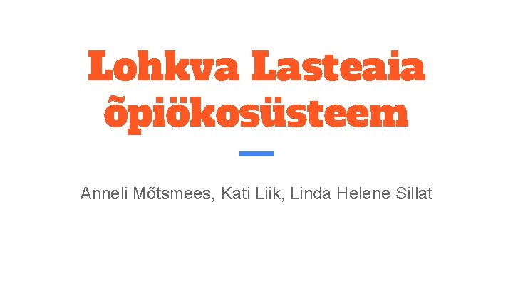 Lohkva Lasteaia õpiökosüsteem Anneli Mõtsmees, Kati Liik, Linda Helene Sillat 