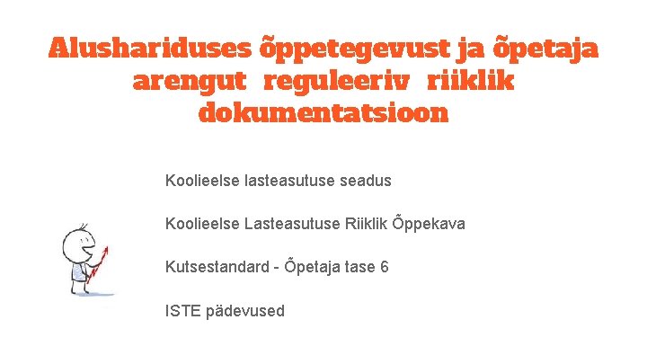 Alushariduses õppetegevust ja õpetaja arengut reguleeriv riiklik dokumentatsioon Koolieelse lasteasutuse seadus Koolieelse Lasteasutuse Riiklik