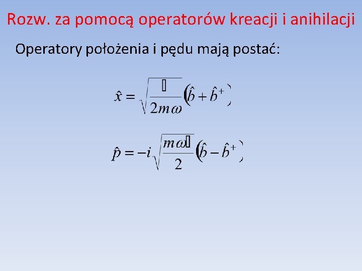 Rozw. za pomocą operatorów kreacji i anihilacji Operatory położenia i pędu mają postać: 