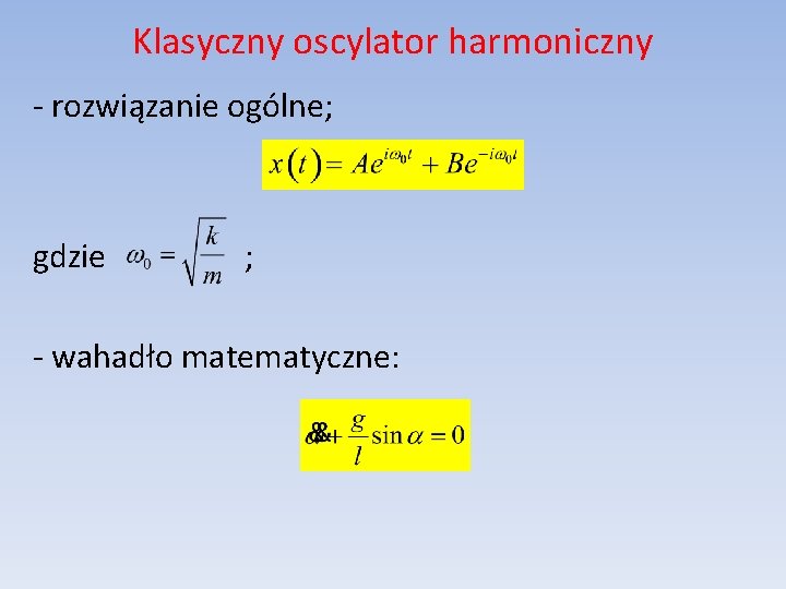 Klasyczny oscylator harmoniczny - rozwiązanie ogólne; gdzie ; - wahadło matematyczne: 