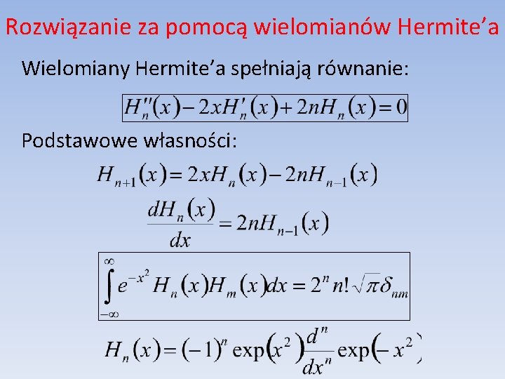 Rozwiązanie za pomocą wielomianów Hermite’a Wielomiany Hermite’a spełniają równanie: Podstawowe własności: 