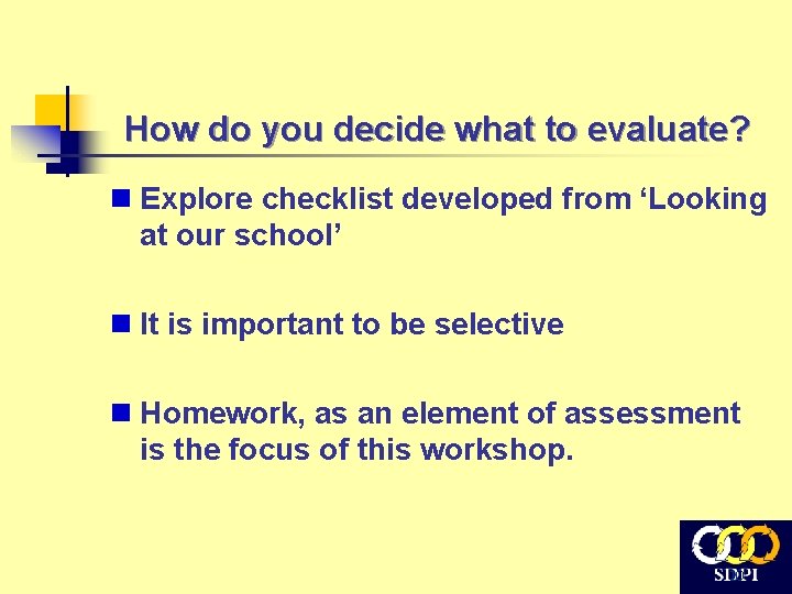 How do you decide what to evaluate? n Explore checklist developed from ‘Looking at How do you decide what to evaluate? n Explore checklist developed from ‘Looking at