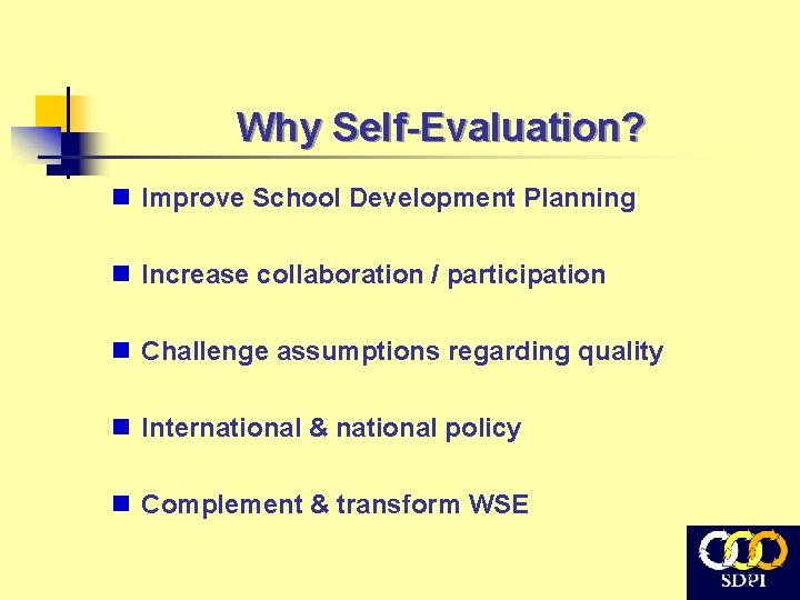 Why Self-Evaluation? n Improve School Development Planning n Increase collaboration / participation n Challenge