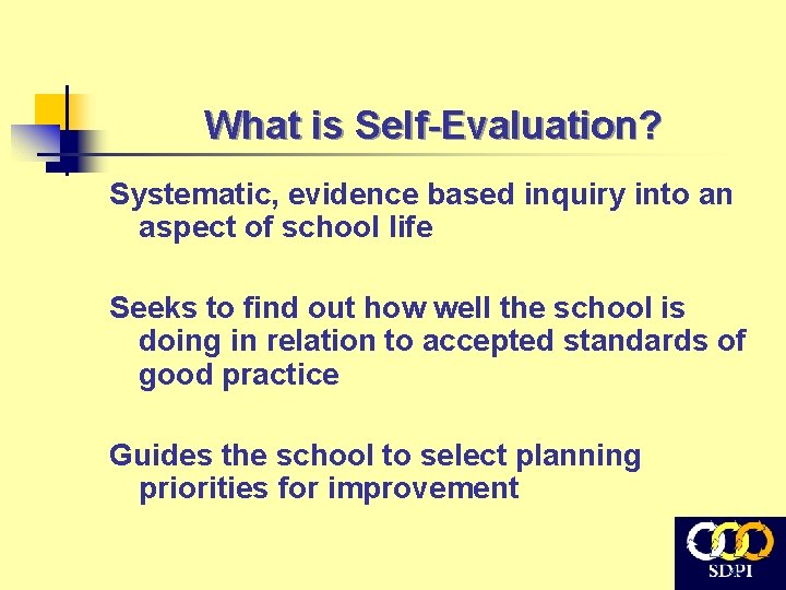 What is Self-Evaluation? Systematic, evidence based inquiry into an aspect of school life Seeks