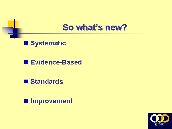 So what’s new? n Systematic n Evidence-Based n Standards n Improvement 5 So what’s new? n Systematic n Evidence-Based n Standards n Improvement 5