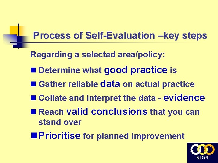 Process of Self-Evaluation –key steps Regarding a selected area/policy: n Determine what good practice