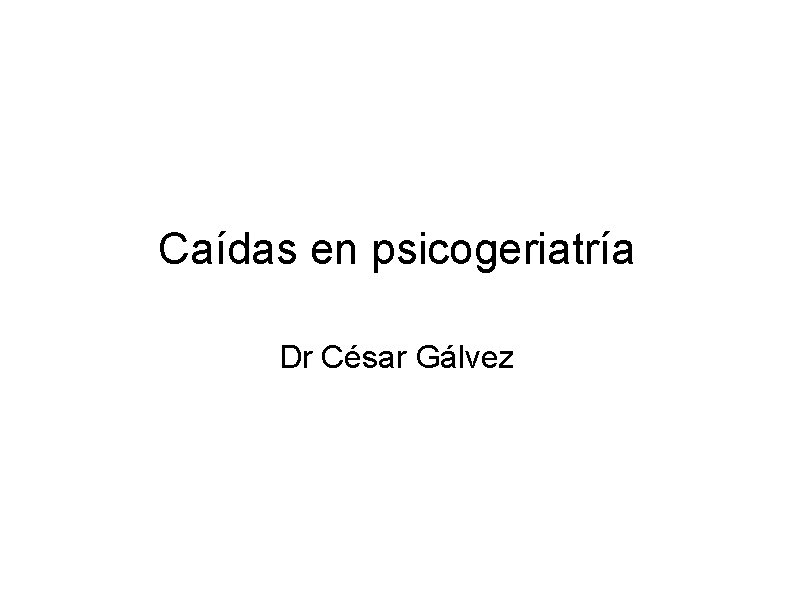 Caídas en psicogeriatría Dr César Gálvez 