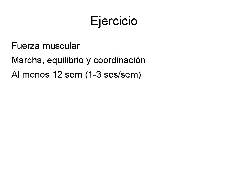 Ejercicio Fuerza muscular Marcha, equilibrio y coordinación Al menos 12 sem (1 -3 ses/sem)