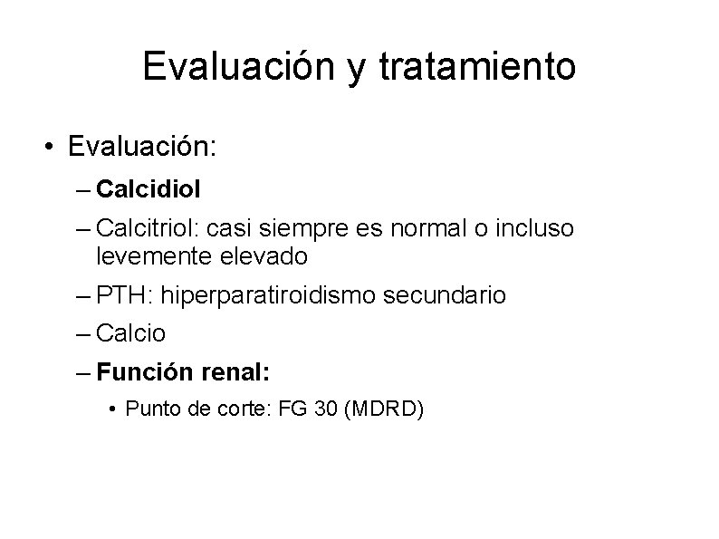 Evaluación y tratamiento • Evaluación: – Calcidiol – Calcitriol: casi siempre es normal o