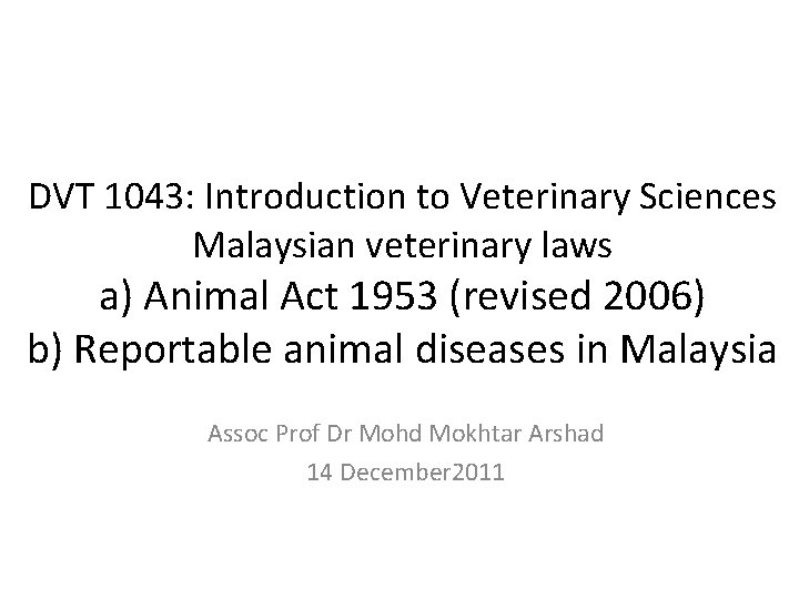 DVT 1043: Introduction to Veterinary Sciences Malaysian veterinary laws a) Animal Act 1953 (revised