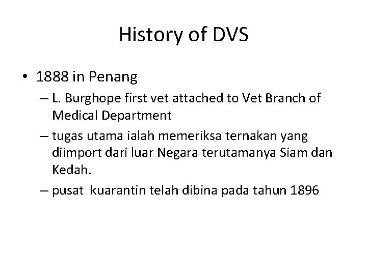 History of DVS • 1888 in Penang – L. Burghope first vet attached to