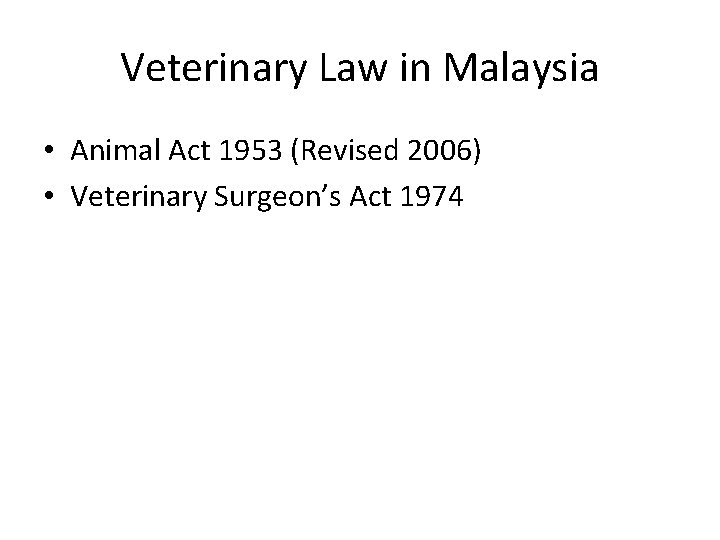 Veterinary Law in Malaysia • Animal Act 1953 (Revised 2006) • Veterinary Surgeon’s Act