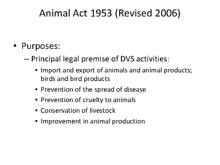 Animal Act 1953 (Revised 2006) • Purposes: – Principal legal premise of DVS activities: