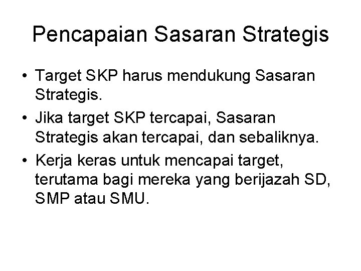 Pencapaian Sasaran Strategis • Target SKP harus mendukung Sasaran Strategis. • Jika target SKP