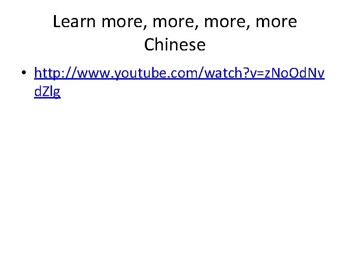 Learn more, more Chinese • http: //www. youtube. com/watch? v=z. No. Od. Nv d.