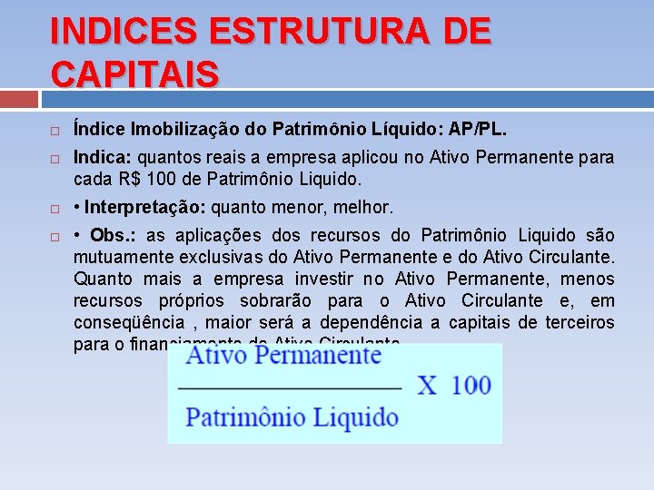 INDICES ESTRUTURA DE CAPITAIS Índice Imobilização do Patrimônio Líquido: AP/PL. Indica: quantos reais a