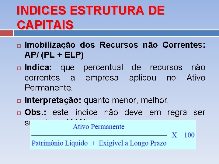 INDICES ESTRUTURA DE CAPITAIS Imobilização dos Recursos não Correntes: AP/ (PL + ELP) Indica: