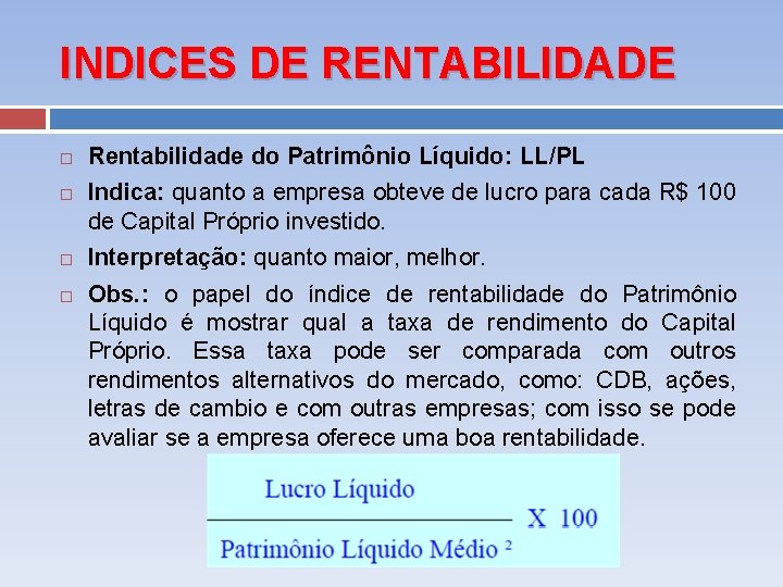 INDICES DE RENTABILIDADE Rentabilidade do Patrimônio Líquido: LL/PL Indica: quanto a empresa obteve de