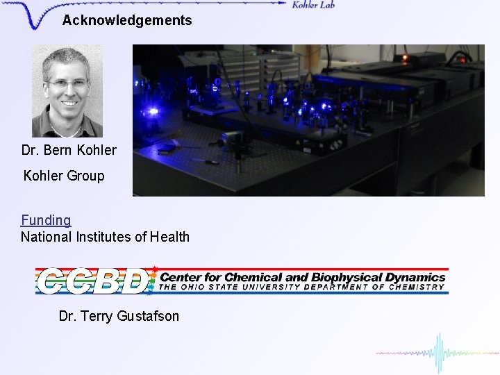 Acknowledgements Dr. Bern Kohler Group Funding National Institutes of Health Dr. Terry Gustafson 
