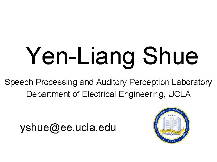 Yen-Liang Shue Speech Processing and Auditory Perception Laboratory Department of Electrical Engineering, UCLA yshue@ee.