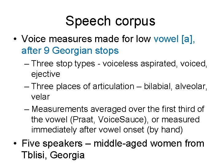 Speech corpus • Voice measures made for low vowel [a], after 9 Georgian stops