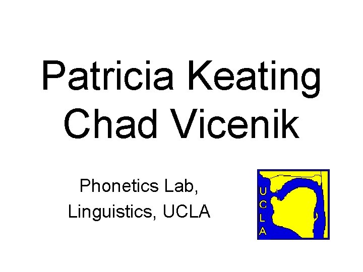 Patricia Keating Chad Vicenik Phonetics Lab, Linguistics, UCLA 