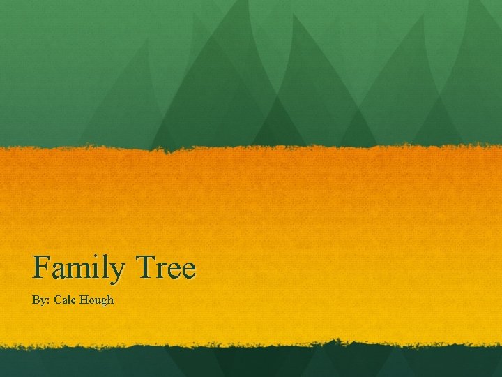 Family Tree By: Cale Hough 