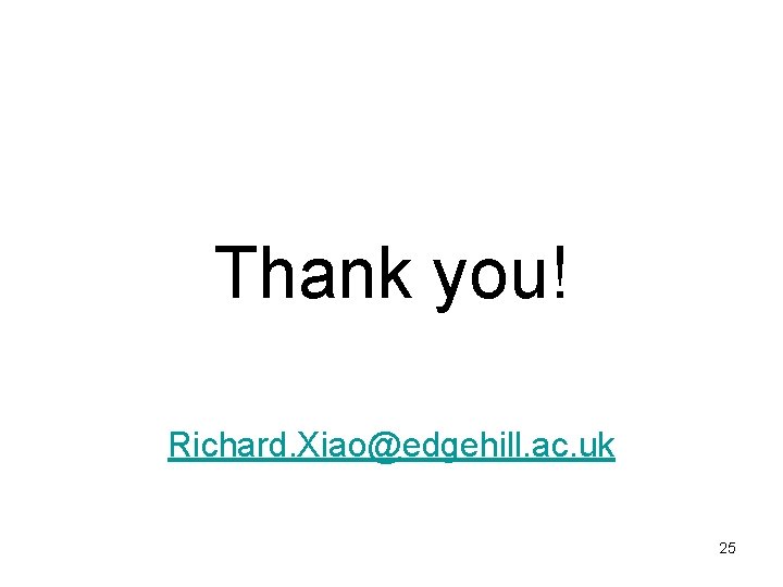 Thank you! Richard. Xiao@edgehill. ac. uk 25 