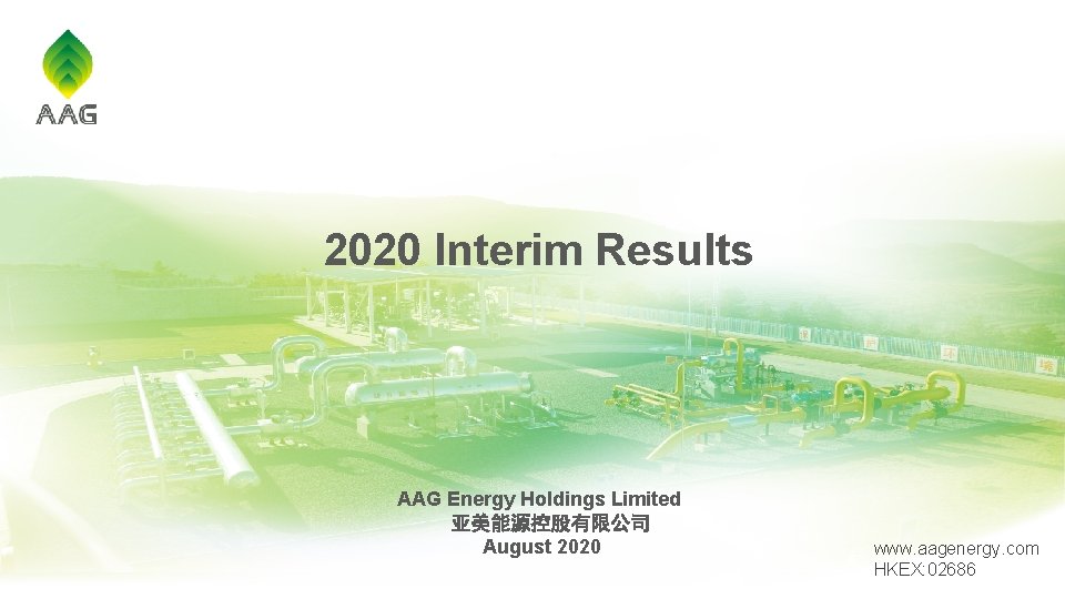 2020 Interim Results AAG Energy Holdings Limited 亚美能源控股有限公司 August 2020 www. aagenergy. com HKEX: