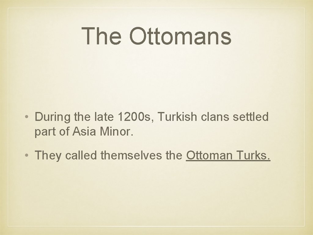The Ottomans • During the late 1200 s, Turkish clans settled part of Asia