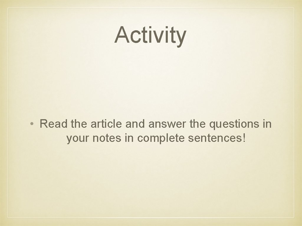 Activity • Read the article and answer the questions in your notes in complete