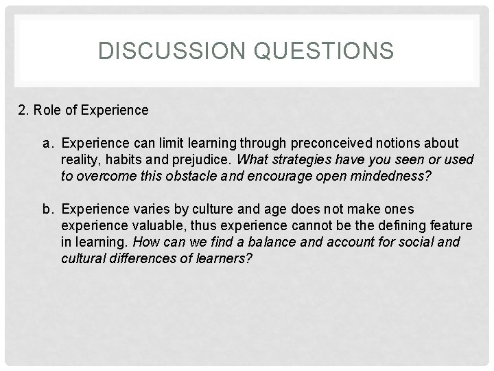 DISCUSSION QUESTIONS 2. Role of Experience a. Experience can limit learning through preconceived notions