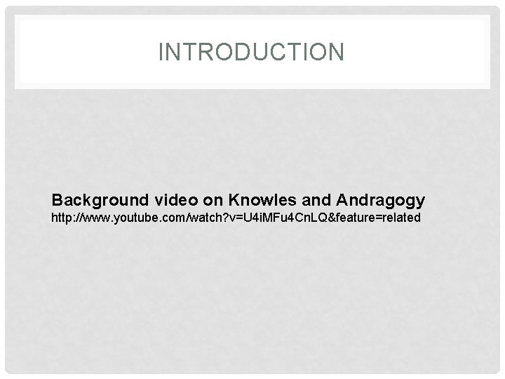 INTRODUCTION Background video on Knowles and Andragogy http: //www. youtube. com/watch? v=U 4 i.