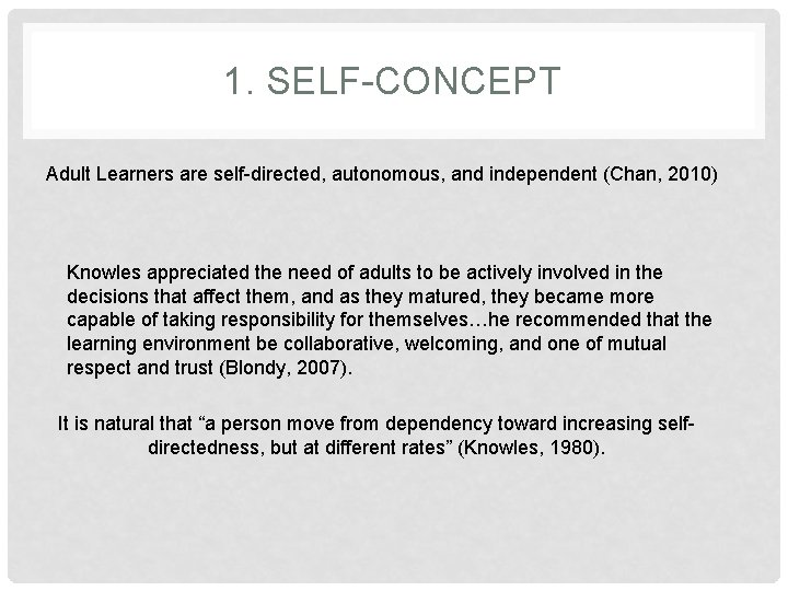 1. SELF-CONCEPT Adult Learners are self-directed, autonomous, and independent (Chan, 2010) Knowles appreciated the