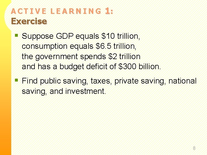 ACTIVE LEARNING Exercise 1: § Suppose GDP equals $10 trillion, consumption equals $6. 5